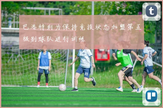 巴洛特利为保持竞技状态加盟第五级别球队进行训练